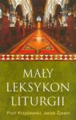 Mały leksykon liturgii. Autor: Krzyżewski Piotr, Zjawin Jacek. Dadada.pl Okładka książki Mały leksykon liturgii