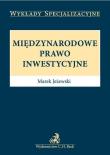 Międzynarodowe prawo inwestycyjne. Autor: Jeżewski Marek. Dadada.pl Okładka książki Międzynarodowe prawo inwestycyjne