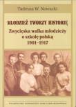Okładka książki Młodzież tworzy historię Zwycięska walka młodzieży o szkołę polską 1901-1917
