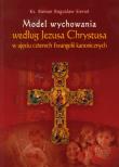 Model wychowania według Jezusa Chrystusa w ujęciu czterech Ewangelii kanonicznych. Autor: Sieroń Roman Bogusław. Dadada.pl Okładka książki Model wychowania według Jezusa Chrystusa w ujęciu czterech Ewangelii kanonicznych