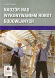 Nadzór nad wykonywaniem robót budowlanych. Autor: Kuliński Michał. Dadada.pl Okładka książki Nadzór nad wykonywaniem robót budowlanych