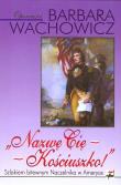 Nazwę Cię - Kościuszko!. Szlakiem bitewnym Naczelnika w Ameryce. Autor: Wachowicz Barbara. Dadada.pl Okładka książki Nazwę Cię - Kościuszko!. Szlakiem bitewnym Naczelnika w Ameryce