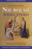 Nie bój się, wierz tylko. Autor: Józef Witko OFM. Dadada.pl Okładka książki Nie bój się, wierz tylko