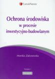 Ochrona środowiska w procesie inwestycyjno-budowlanym. Autor: Zakrzewska Monika. Dadada.pl Okładka książki Ochrona środowiska w procesie inwestycyjno-budowlanym