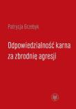 Odpowiedzialność karna za zbrodnię agresji. Autor: Grzebyk Patrycja. Dadada.pl Okładka książki Odpowiedzialność karna za zbrodnię agresji