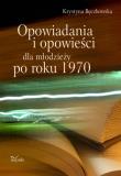 Opowiadania i opowieści dla młodzieży po roku 1970. Autor: Bęczkowska Krystyna. Dadada.pl Okładka książki Opowiadania i opowieści dla młodzieży po roku 1970