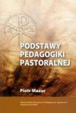 Podstawy pedagogiki pastoralnej. Autor: Mazurkiewicz Piotr. Dadada.pl Okładka książki Podstawy pedagogiki pastoralnej