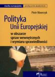 Polityka Unii Europejskiej w obszarze spraw wewnętrznych i wymiaru sprawiedliwości. Autor: Wawrzyk Piotr. Dadada.pl Okładka książki Polityka Unii Europejskiej w obszarze spraw wewnętrznych i wymiaru sprawiedliwości