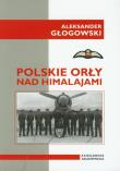 Polskie Orły nad Himalajami. Autor: Głogowski Aleksander. Dadada.pl Okładka książki Polskie Orły nad Himalajami