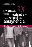 Postawa 3X wśród młodzieży coś więcej niż abstynencja. Autor: Dominika Łęcka. Dadada.pl Okładka książki Postawa 3X wśród młodzieży coś więcej niż abstynencja
