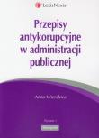 Przepisy antykorupcyjne w administracji publicznej. Autor: Wierzbica Anna. Dadada.pl Okładka książki Przepisy antykorupcyjne w administracji publicznej