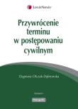 Przywrócenie terminu w postępowaniu cywilnym. Autor: Olczak-Dąbrowska Dagmara. Dadada.pl Okładka książki Przywrócenie terminu w postępowaniu cywilnym