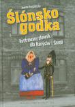 Ślónsko godka Ilustrowany słownik dla Hanysów i Goroli. Autor: Furgalińska Joanna. Dadada.pl Okładka książki Ślónsko godka Ilustrowany słownik dla Hanysów i Goroli