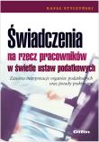 Świadczenia na rzecz pracowników w świetle ustaw podatkowych. Autor: Styczyński Rafał. Dadada.pl Okładka książki Świadczenia na rzecz pracowników w świetle ustaw podatkowych