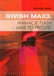 SWiSH Max3 Animacje flash jakie to proste. Autor: Zimek Roland. Dadada.pl Okładka książki SWiSH Max3 Animacje flash jakie to proste