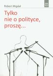 Okładka książki Tylko nie o polityce, proszę...