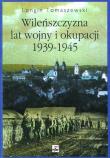 Okładka książki Wileńszczyzna lat wojny i okupacji 1939 - 1945
