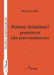 Wolność działalności gospodarczej jako prawo podstawowe. Autor: Szydło Marek. Dadada.pl Okładka książki Wolność działalności gospodarczej jako prawo podstawowe