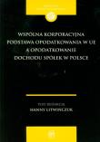 Wspólna korporacyjna podstawa opodatkowania w UE a opodatkowanie dochodu spółek w Polsce. Wydawca: Oficyna Prawa Polskiego. Dadada.pl Opakowanie Wspólna korporacyjna podstawa opodatkowania w UE a opodatkowanie dochodu spółek w Polsce