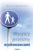 Wszyscy jesteśmy wychowawcami. Autor: Lipczyńska Anna. Dadada.pl Okładka książki Wszyscy jesteśmy wychowawcami