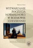 Wytwarzanie poczucia normalności w rozmowie codziennej. Studium socjologiczne. Autor: Szkuta Katarzyna. Dadada.pl Okładka książki Wytwarzanie poczucia normalności w rozmowie codziennej. Studium socjologiczne