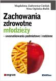 Zachowania zdrowotne młodzieży. Autor: Zadworna-Cieślak Magdalena, Ogińska-Bulik Nina. Dadada.pl Okładka książki Zachowania zdrowotne młodzieży