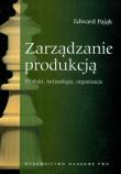 Zarządzanie Produkcją. Autor: Pająk Edward. Dadada.pl Okładka książki Zarządzanie Produkcją