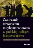 Zwalczanie terroryzmu międzynarodowego w polskiej polityce bezpieczeństwa. Autor: Liedel Krzysztof. Dadada.pl Okładka książki Zwalczanie terroryzmu międzynarodowego w polskiej polityce bezpieczeństwa