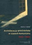 Okładka książki Archidiecezja gnieźnieńska w czasach komunizmu 1945-1980