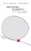 (Bez)sens słabości. Dialog wiary z niewiarą.... Autor: Kristeva Julia, Jean Vanier. Dadada.pl Okładka książki (Bez)sens słabości. Dialog wiary z niewiarą...