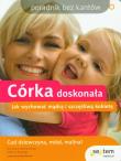 Córka doskonała. Jak wychować mądrą kobietę. Autor: Erika V. Shearin Karres, Rebecca Rutledge. Dadada.pl Okładka książki Córka doskonała. Jak wychować mądrą kobietę