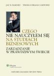 Czego nie nauczyłem się na studiach biznesowych Zarządzanie w prawdziwym świecie. Autor: Barney Jay B., Gorman-Clifford Trish. Dadada.pl Okładka książki Czego nie nauczyłem się na studiach biznesowych Zarządzanie w prawdziwym świecie