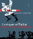 Czekając na Turka. Autor: Andrzej Stasiuk. Dadada.pl Okładka książki Czekając na Turka