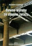 Dawne wyroby ze stopów żelaza. Autor: Czapliński Konrad Kazimierz. Dadada.pl Okładka książki Dawne wyroby ze stopów żelaza