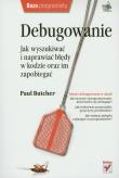 Debugowanie. Jak wyszukiwać i naprawiać błędy. Autor: Butcher Paul. Dadada.pl Okładka książki Debugowanie. Jak wyszukiwać i naprawiać błędy