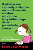 Dydaktyczne i pozadydaktyczne uwarunkowania efektów nauczania indywidualnego dzieci przewlekle chorych. Autor: Jachimczak Beata. Dadada.pl Okładka książki Dydaktyczne i pozadydaktyczne uwarunkowania efektów nauczania indywidualnego dzieci przewlekle chorych