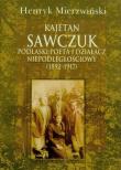 Kajetan Sawczuk podlaski poeta i działacz niepodległościowy 1892-1917. Autor: Mierzwiński Henryk. Dadada.pl Okładka książki Kajetan Sawczuk podlaski poeta i działacz niepodległościowy 1892-1917