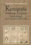 Kartografia Wielkiego Księstwa Litewskiego od XV do połowy XVIII wieku. Autor: Alexandrowicz Stanisław. Dadada.pl Okładka książki Kartografia Wielkiego Księstwa Litewskiego od XV do połowy XVIII wieku