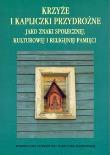 Opakowanie Krzyże i kapliczki przydrożne jako znaki społecznej, kulturowej i religijnej pamięci