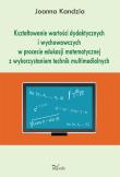 Kształtowanie wartości dydaktycznych i wychowawczych w procesie edukacji matematycznej z wykorzystaniem technik multimedialnych. Autor: Kandzia Joanna. Dadada.pl Okładka książki Kształtowanie wartości dydaktycznych i wychowawczych w procesie edukacji matematycznej z wykorzystaniem technik multimedialnych