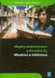Między dzieciństwem a dorosłością Młodzież w bibliotece. Wydawca: SBP. Dadada.pl Opakowanie Między dzieciństwem a dorosłością Młodzież w bibliotece