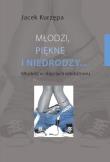 Młodzi, piękne i niedrodzy.... Autor: Kurzępa Jacek. Dadada.pl Okładka książki Młodzi, piękne i niedrodzy...