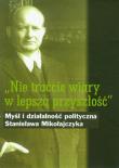 Nie traćcie wiary w lepszą przyszłość Myśl i działalność polityczna Stanisława Mikołajczyka. Wydawca: Muzeum Historii Polskiego Ruchu Ludowego. Dadada.pl Opakowanie Nie traćcie wiary w lepszą przyszłość Myśl i działalność polityczna Stanisława Mikołajczyka