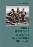 Obozy jenieckie w wojnie secesyjnej 1861-1865. Autor: Niewiński Łukasz. Dadada.pl Okładka książki Obozy jenieckie w wojnie secesyjnej 1861-1865