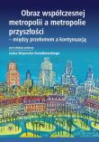 Okładka książki Obraz współczesnej metropolii a metropolie przyszłości - między przełomem a kontynuacją