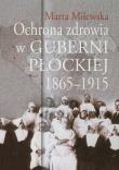 Ochrona zdrowia w guberni płockiej 1865-1915. Autor: Milewska Marta. Dadada.pl Okładka książki Ochrona zdrowia w guberni płockiej 1865-1915
