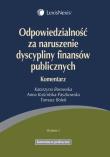 Odpowiedzialność za naruszenie dyscypliny finansów publicznych Komentarz. Autor: Borowska Katarzyna, Kościńska-Paszkowska Anna, Bolek Tomasz. Dadada.pl Okładka książki Odpowiedzialność za naruszenie dyscypliny finansów publicznych Komentarz