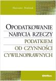 Opodatkowanie nabycia rzeczy podatkiem od czynności cywilnoprawnych. Autor: Dudziak Sławomir. Dadada.pl Okładka książki Opodatkowanie nabycia rzeczy podatkiem od czynności cywilnoprawnych