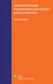 Opodatkowanie przeniesienia własności nieruchomości. Autor: Bobrus Ewelina. Dadada.pl Okładka książki Opodatkowanie przeniesienia własności nieruchomości