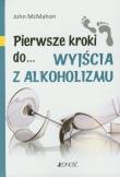 Pierwsze kroki do... wyjścia z alkoholizmu. Autor: John McMahon. Dadada.pl Okładka książki Pierwsze kroki do... wyjścia z alkoholizmu